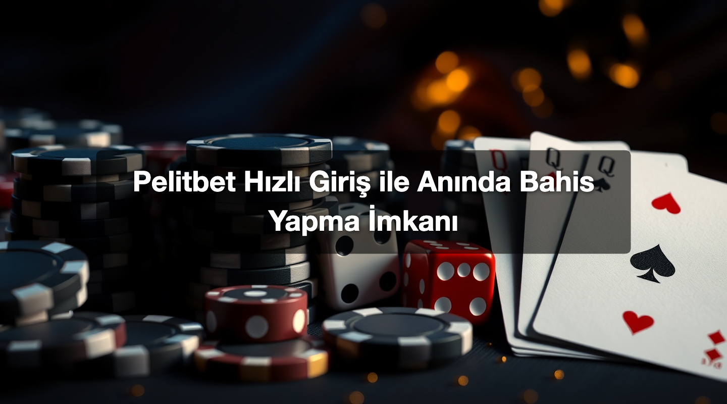 Pelitbet Hızlı Giriş ile Anında Bahis Yapma İmkanı